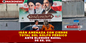 IRÁN AMENAZA CON CIERRE TOTAL DEL GOLFO PÉRSICO ANTE BLOQUEO NAVAL DE EE. UU.
