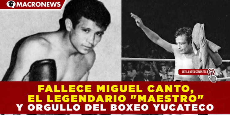 FALLECE MIGUEL CANTO, EL LEGENDARIO «MAESTRO» Y ORGULLO DEL BOXEO YUCATECO