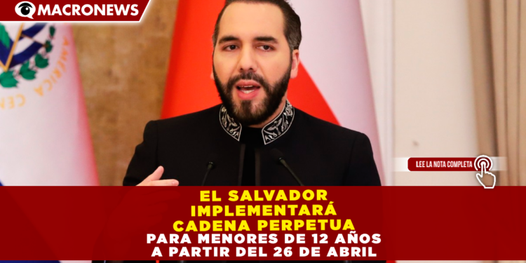 EL SALVADOR IMPLEMENTARÁ CADENA PERPETUA PARA MENORES DE 12 AÑOS A PARTIR DEL 26 DE ABRIL