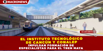 EL INSTITUTO TECNOLÓGICO DE CANCÚN Y CONALEP IMPULSAN FORMACIÓN DE ESPECIALISTAS PARA EL TREN MAYA