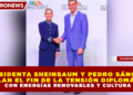 PRESIDENTA SHEINBAUM Y PEDRO SÁNCHEZ SELLAN EL FIN DE LA TENSIÓN DIPLOMÁTICA CON ENERGÍAS RENOVABLES Y CULTURA