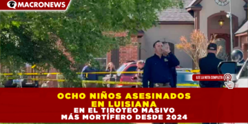 OCHO NIÑOS ASESINADOS EN LUISIANA EN EL TIROTEO MASIVO MÁS MORTÍFERO DESDE 2024