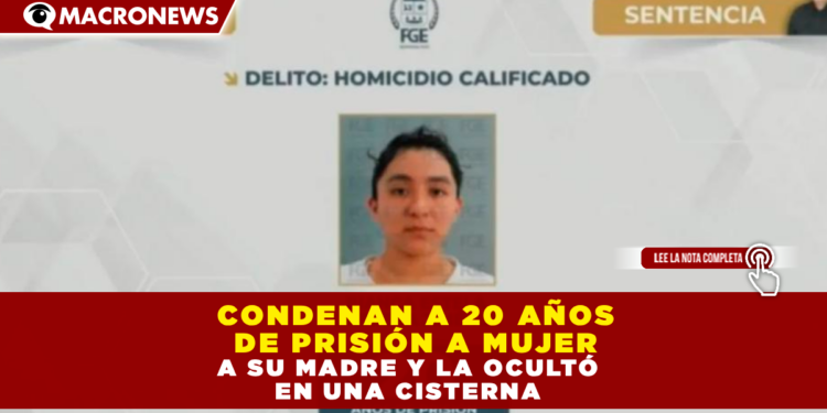CONDENAN A 20 AÑOS DE PRISIÓN A MUJER QUE ASESINÓ A SU MADRE Y LA OCULTÓ EN UNA CISTERNA