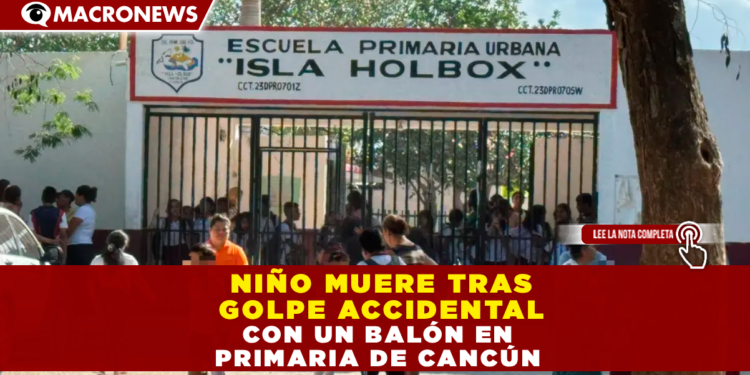 LUTO EN LA SM 247: NIÑO MUERE TRAS GOLPE ACCIDENTAL CON UN BALÓN EN PRIMARIA DE CANCÚN