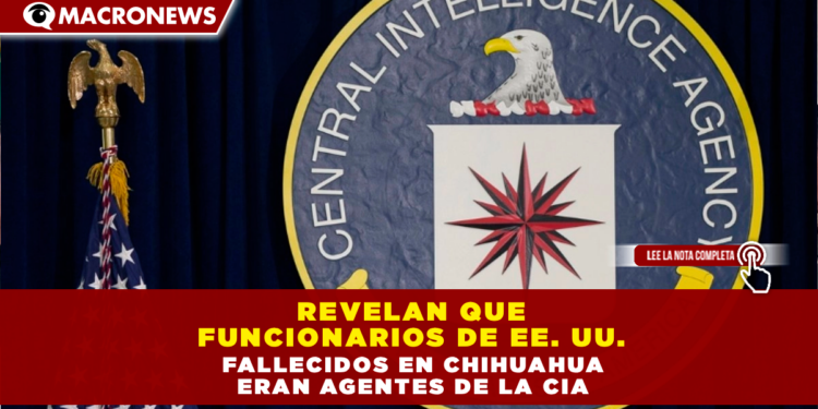 REVELAN QUE FUNCIONARIOS DE EE. UU. FALLECIDOS EN CHIHUAHUA ERAN AGENTES DE LA CIA