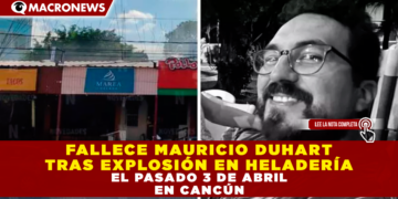 FALLECE MAURICIO DUHART TRAS EXPLOSIÓN EN HELADERÍA EL PASADO 3 DE ABRIL EN CANCÚN