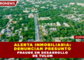 ALERTA INMOBILIARIA: DENUNCIAN PRESUNTO FRAUDE EN DESARROLLO DE TULUM