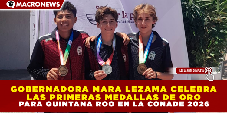 GOBERNADORA MARA LEZAMA CELEBRA LAS PRIMERAS MEDALLAS DE ORO PARA QUINTANA ROO EN LA CONADE 2026