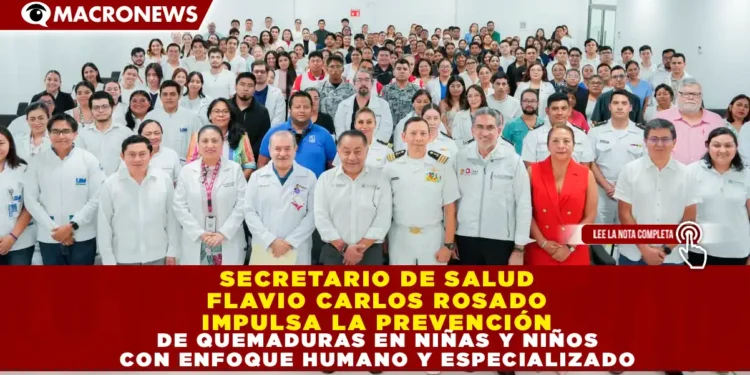 SECRETARIO DE SALUD FLAVIO CARLOS ROSADO IMPULSA LA PREVENCIÓN DE QUEMADURAS EN NIÑAS Y NIÑOS CON ENFOQUE HUMANO Y ESPECIALIZADO