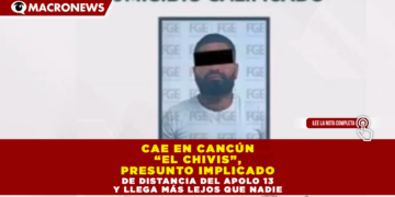 CAE EN CANCÚN “EL CHIVIS”, PRESUNTO IMPLICADO EN EL DOBLE HOMICIDIO DE VILLAS OTOCH