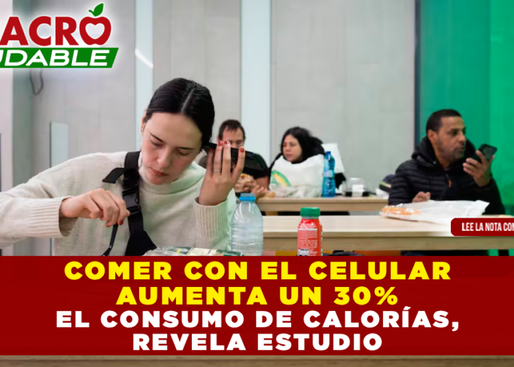 COMER CON EL CELULAR AUMENTA UN 30% EL CONSUMO DE CALORÍAS, REVELA ESTUDIO