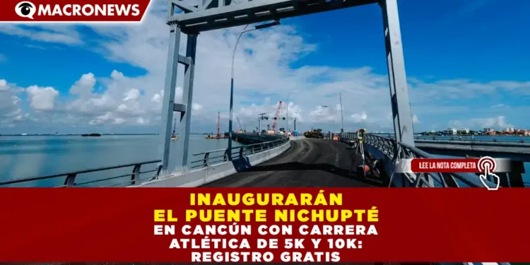 INAUGURARÁN EL PUENTE NICHUPTÉ EN CANCÚN CON CARRERA ATLÉTICA DE 5K Y 10K: REGISTRO GRATIS