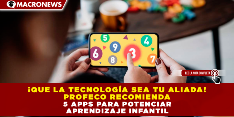 ¡QUE LA TECNOLOGÍA SEA TU ALIADA! PROFECO RECOMIENDA 5 APPS PARA POTENCIAR EL APRENDIZAJE INFANTIL ESTE 2026