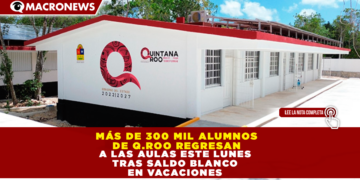 MÁS DE 300 MIL ALUMNOS DE QUINTANA ROO REGRESAN A LAS AULAS ESTE LUNES TRAS SALDO BLANCO EN VACACIONES