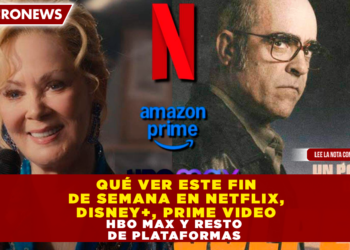 QUÉ VER EL FIN DE SEMANA EN NETFLIX, DISNEY+, PRIME VIDEO, HBO MAX Y RESTO DE PLATAFORMAS
