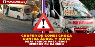 CHOFER DE COMBI CHOCA CONTRA ÁRBOL Y HUYE; DEJA VARIOS PASAJEROS HERIDOS EN CANCÚN