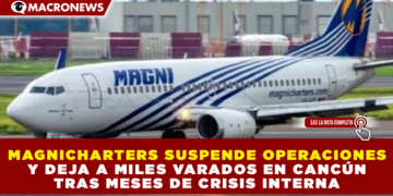 FIN DE UNA ERA: MAGNICHARTERS SUSPENDE OPERACIONES Y DEJA A MILES VARADOS EN CANCÚN TRAS MESES DE CRISIS INTERNA