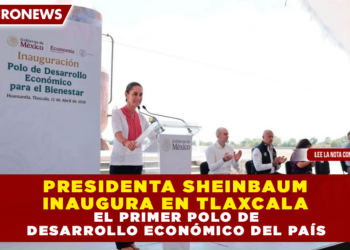 PRESIDENTA SHEINBAUM INAUGURA EN TLAXCALA EL PRIMER POLO DE DESARROLLO ECONÓMICO DEL PAÍS