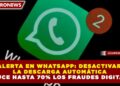 ALERTA EN WHATSAPP: DESACTIVAR LA DESCARGA AUTOMÁTICA REDUCE HASTA 70% LOS FRAUDES DIGITALES