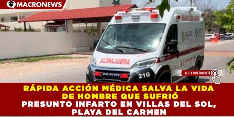 RÁPIDA ACCIÓN MÉDICA SALVA LA VIDA DE HOMBRE QUE SUFRIÓ PRESUNTO INFARTO EN VILLAS DEL SOL, PLAYA DEL CARMEN