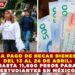 INICIA PAGO DE BECAS BIENESTAR DEL 13 AL 24 DE ABRIL: HASTA 11,600 PESOS PARA ESTUDIANTES EN MÉXICO