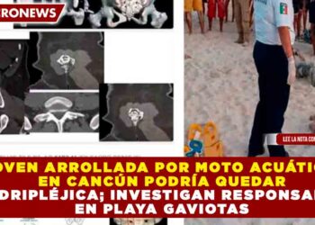 JOVEN ARROLLADA POR MOTO ACUÁTICA EN CANCÚN PODRÍA QUEDAR CUADRIPLÉJICA; INVESTIGAN RESPONSABLES EN PLAYA GAVIOTAS