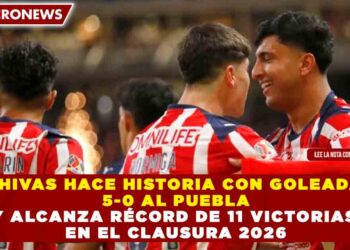 CHIVAS HACE HISTORIA CON GOLEADA 5-0 AL PUEBLA Y ALCANZA RÉCORD DE 11 VICTORIAS EN EL CLAUSURA 2026