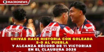 CHIVAS HACE HISTORIA CON GOLEADA 5-0 AL PUEBLA Y ALCANZA RÉCORD DE 11 VICTORIAS EN EL CLAUSURA 2026