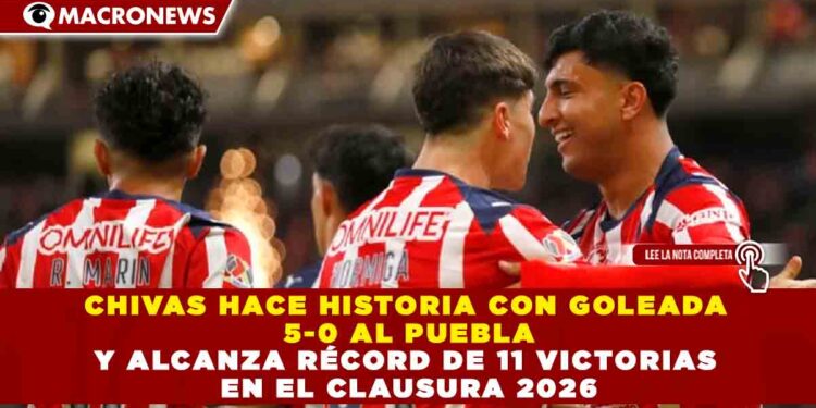 CHIVAS HACE HISTORIA CON GOLEADA 5-0 AL PUEBLA Y ALCANZA RÉCORD DE 11 VICTORIAS EN EL CLAUSURA 2026