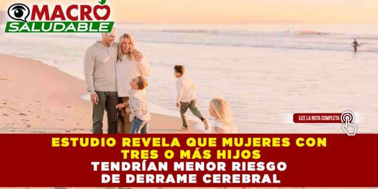 ESTUDIO REVELA QUE MUJERES CON TRES O MÁS HIJOS TENDRÍAN MENOR RIESGO DE DERRAME CEREBRAL