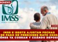 IMSS E ISSSTE AJUSTAN FECHAS DE PAGO DE PENSIONES MAYO 2026: ¿QUIÉNES YA COBRAN Y CUÁNDO DEPOSITAN?