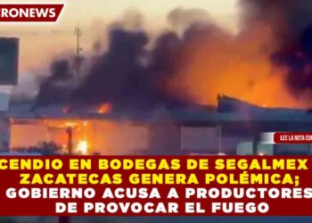 INCENDIO EN BODEGAS DE SEGALMEX EN ZACATECAS GENERA POLÉMICA; GOBIERNO ACUSA A PRODUCTORES DE PROVOCAR EL FUEGO