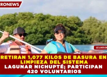 RETIRAN 1,077 KILOS DE BASURA EN LIMPIEZA DEL SISTEMA LAGUNAR NICHUPTÉ; PARTICIPAN 420 VOLUNTARIOS