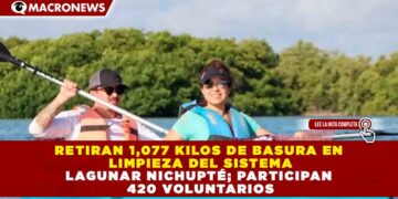 RETIRAN 1,077 KILOS DE BASURA EN LIMPIEZA DEL SISTEMA LAGUNAR NICHUPTÉ; PARTICIPAN 420 VOLUNTARIOS