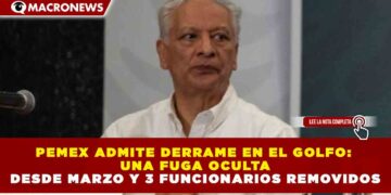 PEMEX ADMITE DERRAME EN EL GOLFO: UNA FUGA OCULTA DESDE MARZO Y 3 FUNCIONARIOS REMOVIDOS