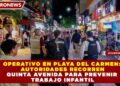 OPERATIVO EN PLAYA DEL CARMEN: AUTORIDADES RECORREN 5TA AVENIDA PARA PREVENIR TRABAJO INFANTIL